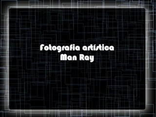 Fotografia artística
Man Ray

 