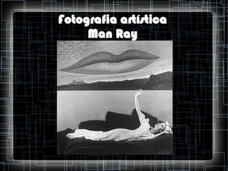 Fotografia artística
Man Ray

 