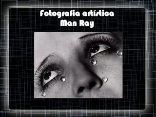 Fotografia artística
Man Ray

 