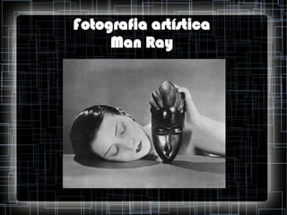 Fotografia artística
Man Ray

 