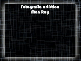 Fotografia artística
Man Ray

 