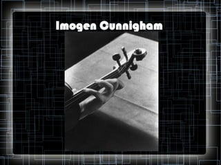 Imogen Cunnigham

 