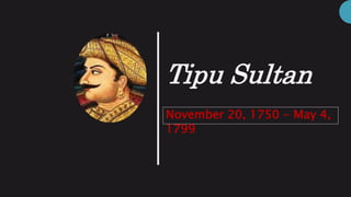 Tipu Sultan
November 20, 1750 - May 4,
1799
 