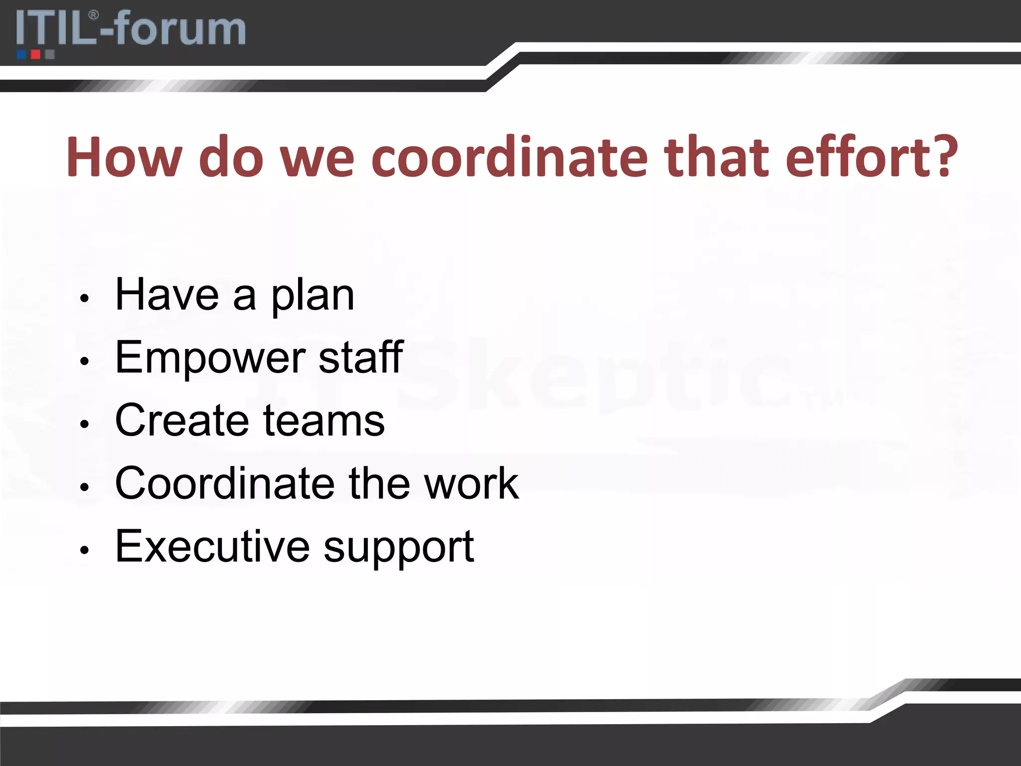 How do we coordinate that effort?
• Have a plan
• Empower staff
• Create teams
• Coordinate the work
• Executive support
 