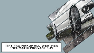 TIPY PRO NÁKUP ALL-WEATHER
PNEUMATIK PRO VAŠE SUV
 