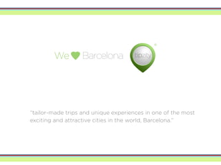 “tailor-made trips and unique experiences in one of the most
exciting and attractive cities in the world, Barcelona.”
 
