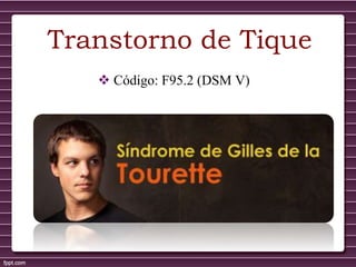 Transtorno de Tique
 Código: F95.2 (DSM V)
 