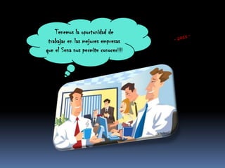Tenemos la oportunidad de  trabajar en las mejores empresas que el Sena nos permite conocer!!!!- 2011 -