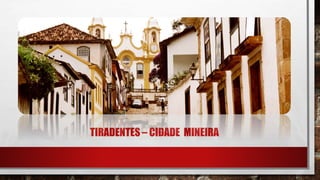 TIRADENTES – CIDADE MINEIRA
 