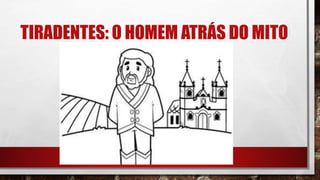 TIRADENTES: O HOMEM ATRÁS DO MITO
 