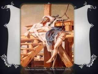 Tiradentes esquartejado - Pedro Américo (1893)
 