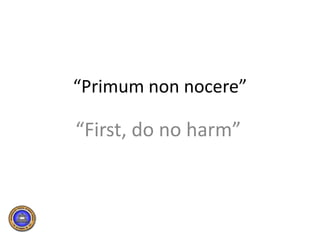 “Primum non nocere” “First, do no harm” 