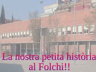 La nostra petita història  al Folchi!! 