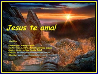 Créditos Formatação: Wesley Simões Texto: Tirai a pedra (Manoel Nerivaldo Lopes) Música: Lavie continue (André Riéu) Contato:  [email_address] Website:  www.evangelismoemslides.com.br Jesus te ama! 