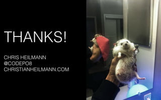 THANKS!
CHRIS HEILMANN
@CODEPO8
CHRISTIANHEILMANN.COM
 