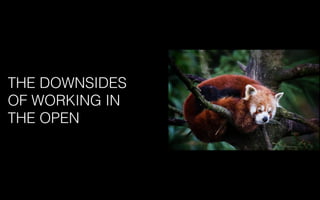 THE DOWNSIDES
OF WORKING IN
THE OPEN
 