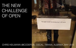 THE NEW
CHALLENGE
OF OPEN
CHRIS HEILMANN (@CODEPO8), OSCAL, TIRANA, ALBANIA, MAY 2015
 