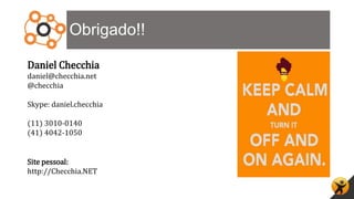 Obrigado!!
Daniel Checchia
daniel@checchia.net
@checchia
Skype: daniel.checchia
(11) 3010-0140
(41) 4042-1050
Site pessoal:
http://Checchia.NET
 