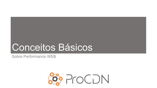 Conceitos Básicos
Sobre Performance WEB
 