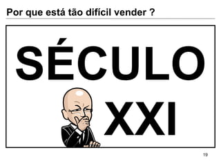 SÉCULO XXI Por que está tão difícil vender ? 
