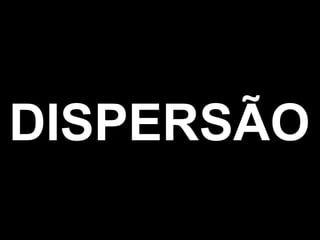 DISPERSÃO 