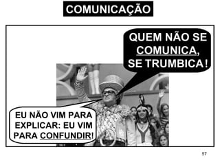 COMUNICAÇÃO EU NÃO VIM PARA EXPLICAR: EU VIM PARA  CONFUNDIR ! QUEM NÃO SE  COMUNICA , SE   TRUMBICA   !   