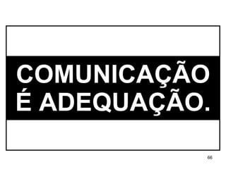 COMUNICAÇÃO É ADEQUAÇÃO. 