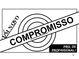 PRO , DE  PRO FISSIONAL   ! UM NOVO COM PRO MISSO 