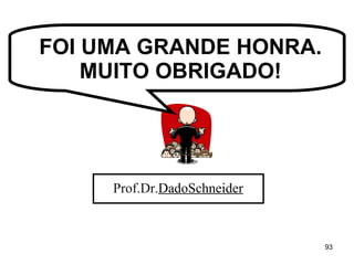 FOI UMA GRANDE HONRA. MUITO OBRIGADO! Prof.Dr. DadoSchneider 