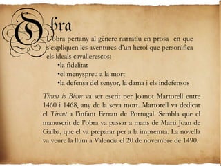 ObraL’obra pertany al gènere narratiu en prosa  en que s’expliquen les aventures d’un heroi que personifica els ideals cavallerescos:la fidelitat