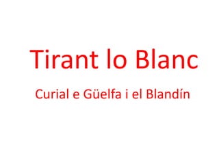 Tirant lo Blanc
Curial e Güelfa i el Blandín
 