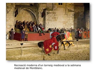 Recreació moderna d’un torneig medieval a la setmana
medieval de Montblanc.
 