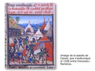 Imatge de la batalla de
Cassel, que s'esdevingué
el 1328 entre francesos i
flamencs.
 