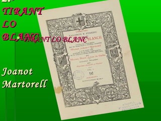 2.-2.-
TIRANTTIRANT
LOLO
BLANCBLANC
JoanotJoanot
MartorellMartorell
 TIRANT LO BLANCTIRANT LO BLANC
 