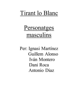 Tirant lo Blanc
Personatges
masculins
Per: Ignasi Martínez
Guillem Alonso
Iván Montero
Dani Roca
Antonio Diaz
 
