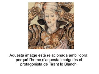 Aquesta imatge està relacionada amb l'obra,
   perqué l'home d'aquesta imatge és el
     protagonista de Tirant lo Blanch.
 