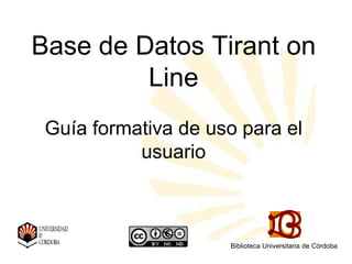 Base de Datos Tirant on
Line
Guía formativa de uso para el
usuario
Biblioteca Universitaria de Córdoba
 