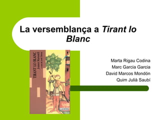 La versemblança a Tirant lo
Blanc
Marta Rigau Codina
Marc Garcia Garcia
David Marcos Mondón
Quim Julià Saubí
 