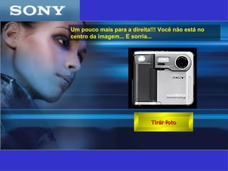 Tirar foto Um pouco mais para a direita!!! Você não está no centro da imagem... E sorria... 