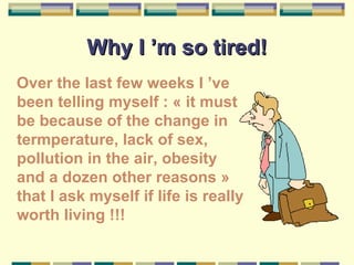 Why I ’m so tired! ,[object Object]