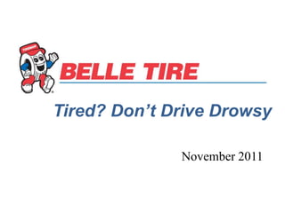 Tired? Don’t Drive Drowsy

              November 2011
 