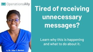 Tired of receiving
unnecessary
messages?
Learn why this is happening
and what to do about it.
By Dr. Ada Y. Barlatt
 