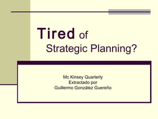 Tired  of   Strategic Planning? Mc Kinsey Quarterly Extractado por Guillermo González Guereño 