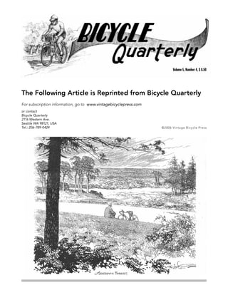Volume 5, Number 4, $ 8.50




The Following Article is Reprinted from Bicycle Quarterly
For subscription information, go to www.vintagebicyclepress.com
or contact
Bicycle Quarterly
2116 Western Ave.
Seattle WA 98121, USA
Tel.: 206-789-0424                                                © 2 0 0 6 V i n t a g e B i cycle Press
 