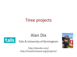Tiree projects
Alan Dix
Talis & University of Birmingham
http://alandix.com/
http://tireetechwave.org/projects/
 