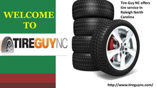 WELCOME
TO
Tire Guy NC
http://www.tireguync.com/
Tire Guy NC offers
tire service In
Raleigh North
Carolina
 