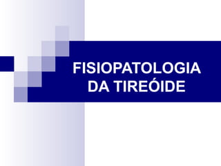 FISIOPATOLOGIA
DA TIREÓIDE
 