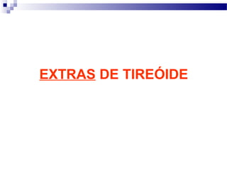 EXTRAS DE TIREÓIDE
 