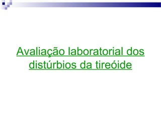 Avaliação laboratorial dos
distúrbios da tireóide
 