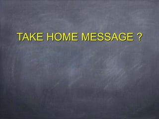 TAKE HOME MESSAGE ?
 